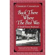 Back There Where the Past Was : A Small-Town Boyhood by Champlin, Charles, 9780815606123