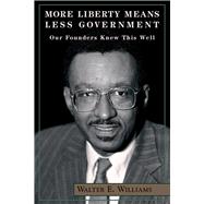 More Liberty Means Less Government Our Founders Knew This Well by Williams, Walter E., 9780817996123