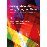 Leading Schools to Learn, Grow, and Thrive by S. David Brazer; Scott C. Bauer; Bob L. Johnson, Jr., 9781315176123