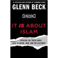 It IS About Islam Exposing the Truth About ISIS, Al Qaeda, Iran, and the Caliphate by Beck, Glenn, 9781501126123