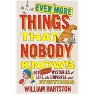 Even More Things that Nobody Knows 501 Further Mysteries of Life, the Universe and Everything by Hartston, William, 9781782396123