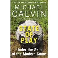 State of Play Under the Skin of the Modern Game by Calvin, Michael, 9781784756123