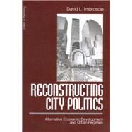 Reconstructing City Politics Alternative Economic Development and Urban Regimes by David L. Imbroscio, 9780761906124