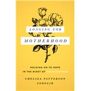 Longing for Motherhood Holding On to Hope in the Midst of Childlessness by Sobolik, Chelsea Patterson; Moore, Russell, 9780802416124