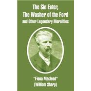 The Sin Eater, The Washer Of The Ford And Other Legendary Moralities by MacLeod, Fiona, 9781410106124