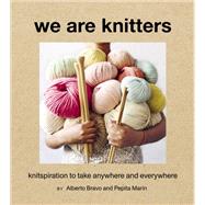 We Are Knitters Knitspiration to Take Anywhere and Everywhere by Bravo, Alberto; Marin, Pepita, 9781419736124