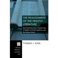 The Realignment of the Priestly Literature: The Priestly Narrative in Genesis and Its Relation to Priestly Legislation and the Holiness School by King, Thomas J., 9781556356124