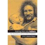 Making Men into Fathers: Men, Masculinities and the Social Politics of Fatherhood by Edited by Barbara Hobson, 9780521006125