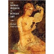 The Moral Mirror of Roman Art by Rabun Taylor, 9780521866125
