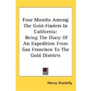 Four Months Among The Gold-Finders In California by Vizetelly, Henry, 9780548456125