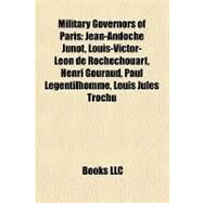 Military Governors of Paris : Jean-Andoche Junot, Louis-Victor-Lon de Rochechouart, Henri Gouraud, Paul Legentilhomme, Louis Jules Trochu by , 9781155226125