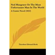 Ned Musgrave or the Most Unfortunate Man in the World : A Comic Novel (1853) by Hook, Theodore Edward, 9781437096125