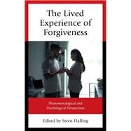 The Lived Experience of Forgiveness Phenomenological and Psychological Perspectives by Halling, Steen; Bowman, Irene Gillian; Costello, Peter; Kubai, Anne; LeBeau, Claire; Mihalache, Gabriela; Milburn, Milo, 9781666926125