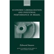 Economic Liberalization and Industrial Performance in Brazil by Amann, Edmund, 9780198296126