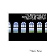 The Hardening and Tempering of Steel: In Theory and Practice by Reiser, Fridolin, 9780554836126