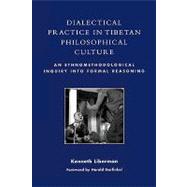 Dialectical Practice in Tibetan Philosophical Culture An Ethnomethodological Inquiry into Formal Reasoning by Liberman, Kenneth; Garfinkel, Harold, 9780742556126