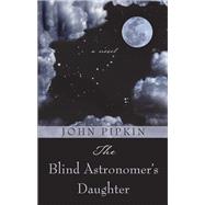 The Blind Astronomer's Daughter by Pipkin, John, 9781410496126
