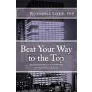 Beat Your Way to the Top by Larkin, Stephen, Ph.d., 9781478296126