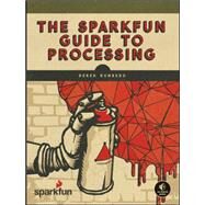 The SparkFun Guide to Processing Create Interactive Art with Code by Runberg, Derek, 9781593276126