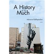 A History of Too Much by Kalfopoulou, Adrianne, 9781597096126