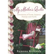 My Mother's Quilts Devotions of Love, Legacy, Family and Faith by Richards, Ramona, 9781617956126
