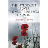 The Holocaust Is Over; We Must Rise from Its Ashes by Burg, Avraham, 9780230616127