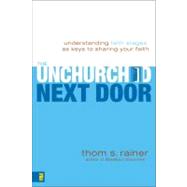 Unchurched Next Door : Understanding Faith Stages as Keys to Sharing Your Faith by Thom S. Rainer, author of Breakout Churches, 9780310286127
