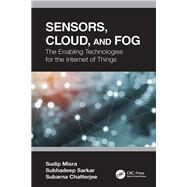 Sensors, Cloud, and Fog by Misra, Sudip; Sarkar, Subhadeep; Chatterjee, Subarna, 9780367196127