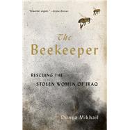 The Beekeeper Rescuing the Stolen Women of Iraq by Mikhail, Dunya; Weiss, Max, 9780811226127
