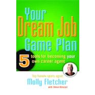Your Dream Job Game Plan: 5 Tools For Becoming Your Own Career Agent by Fletcher, Molly, 9781593576127