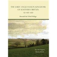The Early Anglo-saxon Kingdoms of Southern Britain Ad 450-650: Beneath the Tribal Hidage by Harrington, Sue; Welch, Martin, 9781782976127