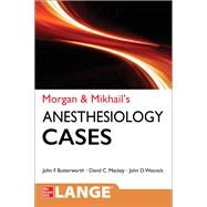 Morgan and Mikhail's Clinical Anesthesiology Cases by Butterworth, John; Mackey, David; Wasnick, John, 9780071836128