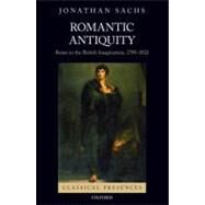 Romantic Antiquity Rome in the British Imagination, 1789-1832 by Sachs, Jonathan, 9780195376128