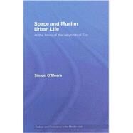 Space and Muslim Urban Life: At the Limits of the Labyrinth of Fez by O'Meara; Simon, 9780415386128