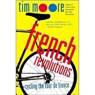 French Revolutions Cycling the Tour de France by Moore, Tim, 9780312316129