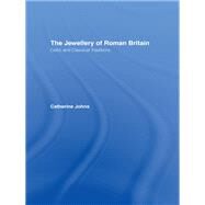 The Jewellery Of Roman Britain: Celtic and Classical Traditions by Johns; CATHERINE, 9780415516129