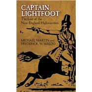 Captain Lightfoot The Last of the New England Highwaymen by Martin, Michael; Waldo, Frederick W., 9780486806129