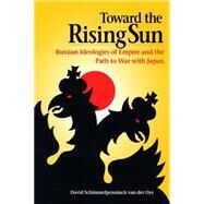 Toward the Rising Sun by Schimmelpenninck Van Der Oye, David, 9780875806129