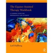 The Equine-Assisted Therapy Workbook: A Learning Guide for Professionals and Students by Hallberg; Leif, 9781138216129