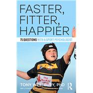 Faster, Fitter, Happier: 75 questions with a Sport Psychologist by Westbury; Tony, 9781138696129
