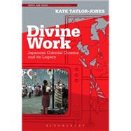 Divine Work, Japanese Colonial Cinema and its Legacy by Taylor-jones, Kate, 9781501306129