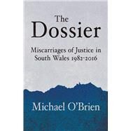 The Dossier Miscarriages of Justice in South Wales 1982-2016 by O'Brien, Michael, 9781781726129