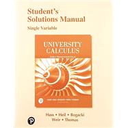Student Solutions Manual Single Variable for University Calculus Early Transcendentals by Hass, Joel R.; Weir, Maurice D.; Thomas, George B., Jr.; Bogacki, Przemyslaw, 9780135166130