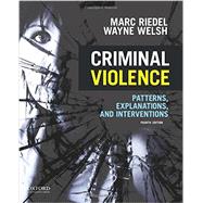 Criminal Violence Patterns, Explanations, and Interventions by Riedel, Marc; Welsh, Wayne, 9780199386130