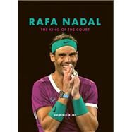 Rafa Nadal The King of the Court by Bliss, Dominic, 9780711276130