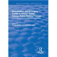 Globalization and Emerging Trends in African States' Foreign Policy-Making Process: A Comparative Perspective of Southern Africa by Ajulu,Rok;Adar,Korwa Gombe, 9781138726130