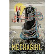The Melancholy of Mechagirl by Valente, Catherynne M., 9781421556130