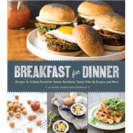 Breakfast for Dinner Recipes for Frittata Florentine, Huevos Rancheros, Sunny-Side-Up Burgers, and More! by Landis, Lindsay; Hackbarth, Taylor, 9781594746130