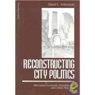 Reconstructing City Politics : Alternative Economic Development and Urban Regimes by David L. Imbroscio, 9780761906131