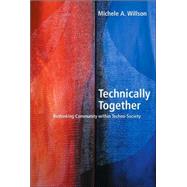 Technically Together : Re-Thinking Community Within Techno-Society by Willson, Michele A., 9780820476131